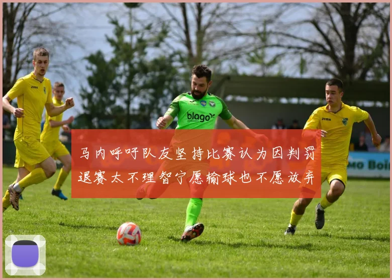 马内呼吁队友坚持比赛认为因判罚退赛太不理智宁愿输球也不愿放弃