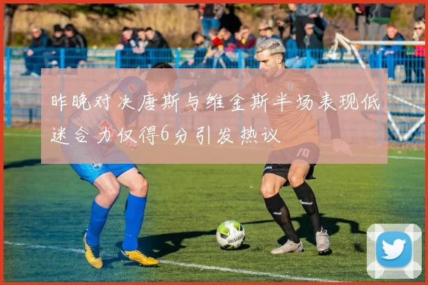 昨晚对决唐斯与维金斯半场表现低迷合力仅得6分引发热议